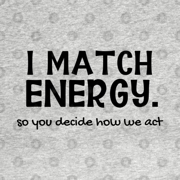 I Match Energy. So You Decide How We Act by Brooke Rae's